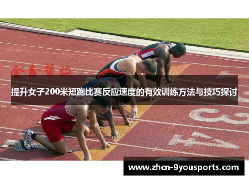 提升女子200米短跑比赛反应速度的有效训练方法与技巧探讨 提升女子200米短跑比赛反应速度的有效训练方法与技巧探讨