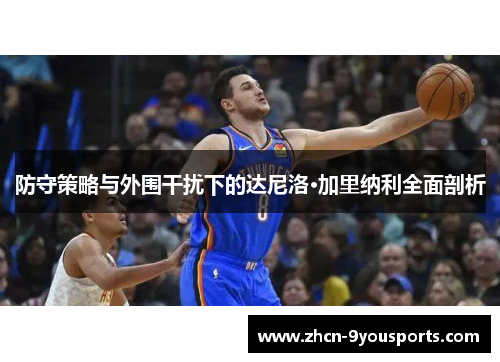 防守策略与外围干扰下的达尼洛·加里纳利全面剖析 防守策略与外围干扰下的达尼洛·加里纳利全面剖析