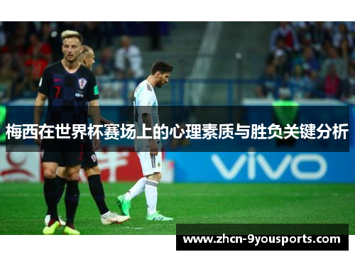 梅西在世界杯赛场上的心理素质与胜负关键分析