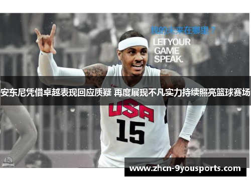 安东尼凭借卓越表现回应质疑 再度展现不凡实力持续照亮篮球赛场 安东尼凭借卓越表现回应质疑 再度展现不凡实力持续照亮篮球赛场