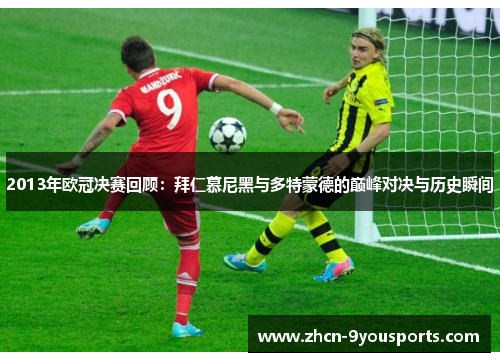 2013年欧冠决赛回顾:拜仁慕尼黑与多特蒙德的巅峰对决与历史瞬间 2013年欧冠决赛回顾:拜仁慕尼黑与多特蒙德的巅峰对决与历史瞬间