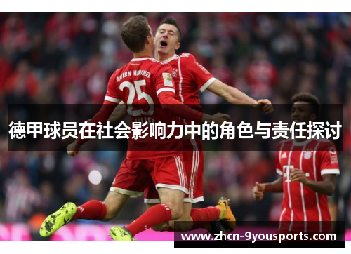 德甲球员在社会影响力中的角色与责任探讨 德甲球员在社会影响力中的角色与责任探讨