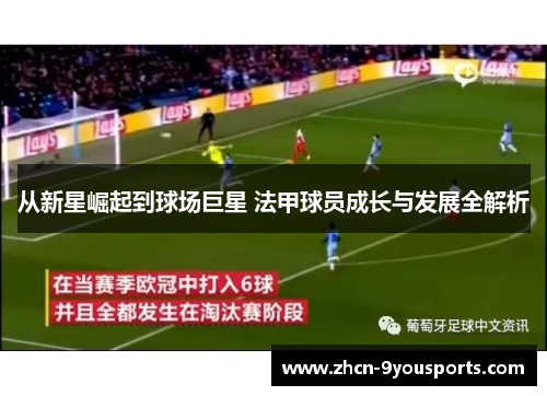 从新星崛起到球场巨星 法甲球员成长与发展全解析