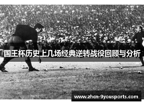 国王杯历史上几场经典逆转战役回顾与分析