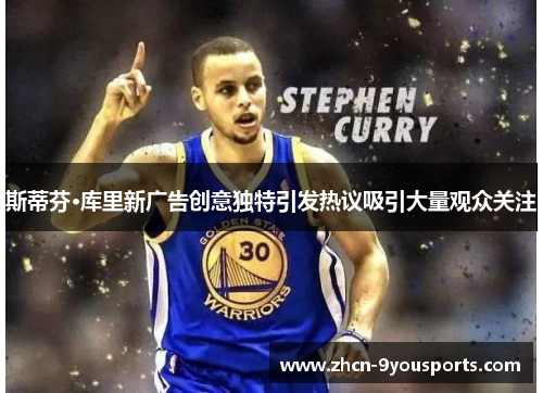 斯蒂芬·库里新广告创意独特引发热议吸引大量观众关注