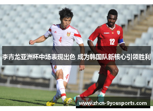 李青龙亚洲杯中场表现出色 成为韩国队新核心引领胜利