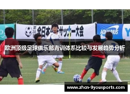 欧洲顶级足球俱乐部青训体系比较与发展趋势分析