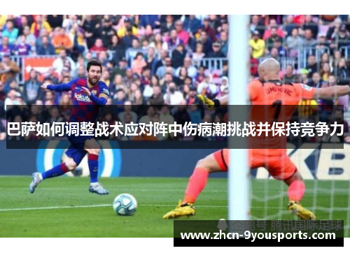 巴萨如何调整战术应对阵中伤病潮挑战并保持竞争力 巴萨如何调整战术应对阵中伤病潮挑战并保持竞争力