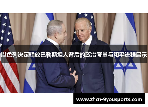 以色列决定释放巴勒斯坦人背后的政治考量与和平进程启示