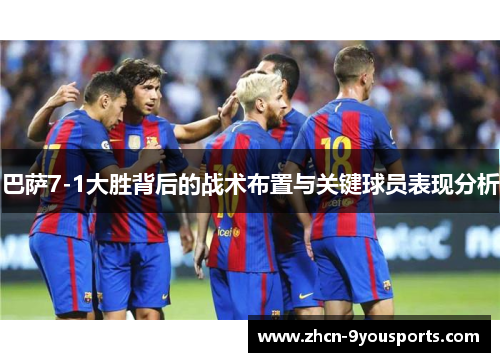 巴萨7-1大胜背后的战术布置与关键球员表现分析