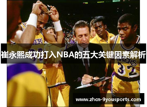崔永熙成功打入NBA的五大关键因素解析