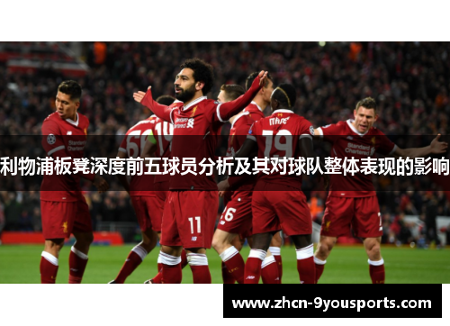 利物浦板凳深度前五球员分析及其对球队整体表现的影响 利物浦板凳深度前五球员分析及其对球队整体表现的影响