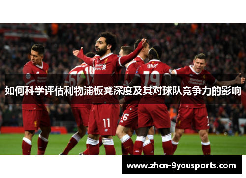 如何科学评估利物浦板凳深度及其对球队竞争力的影响 如何科学评估利物浦板凳深度及其对球队竞争力的影响