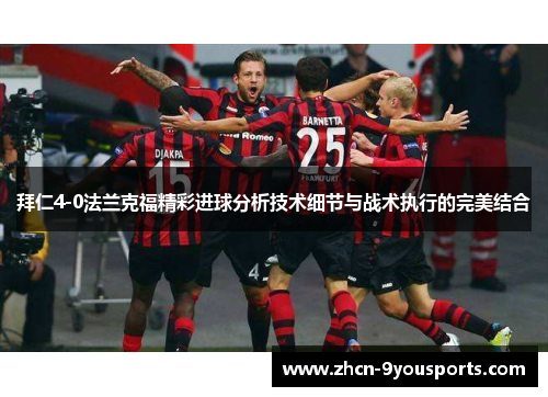拜仁4-0法兰克福精彩进球分析技术细节与战术执行的完美结合 拜仁4-0法兰克福精彩进球分析技术细节与战术执行的完美结合