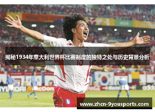 揭秘1934年意大利世界杯比赛制度的独特之处与历史背景分析 揭秘1934年意大利世界杯比赛制度的独特之处与历史背景分析