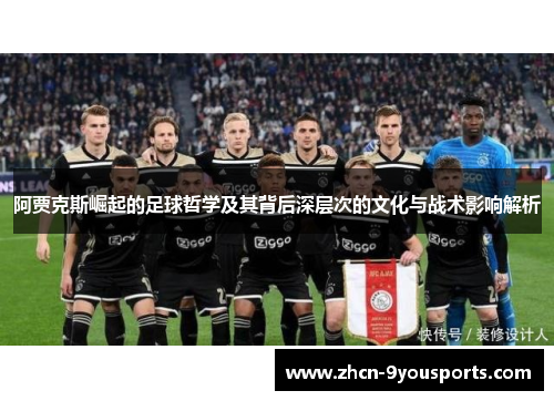 阿贾克斯崛起的足球哲学及其背后深层次的文化与战术影响解析 阿贾克斯崛起的足球哲学及其背后深层次的文化与战术影响解析