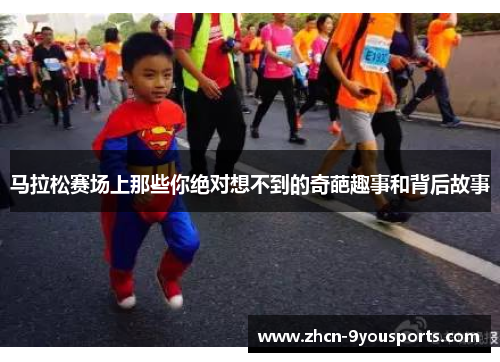 马拉松赛场上那些你绝对想不到的奇葩趣事和背后故事