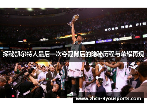 探秘凯尔特人最后一次夺冠背后的隐秘历程与荣耀再现 探秘凯尔特人最后一次夺冠背后的隐秘历程与荣耀再现
