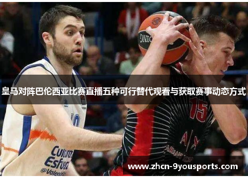 皇马对阵巴伦西亚比赛直播五种可行替代观看与获取赛事动态方式 皇马对阵巴伦西亚比赛直播五种可行替代观看与获取赛事动态方式