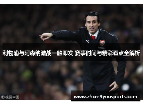 利物浦与阿森纳激战一触即发 赛事时间与精彩看点全解析 利物浦与阿森纳激战一触即发 赛事时间与精彩看点全解析