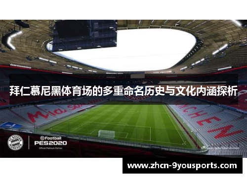 拜仁慕尼黑体育场的多重命名历史与文化内涵探析