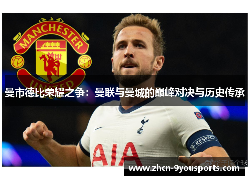 曼市德比荣耀之争:曼联与曼城的巅峰对决与历史传承 曼市德比荣耀之争:曼联与曼城的巅峰对决与历史传承