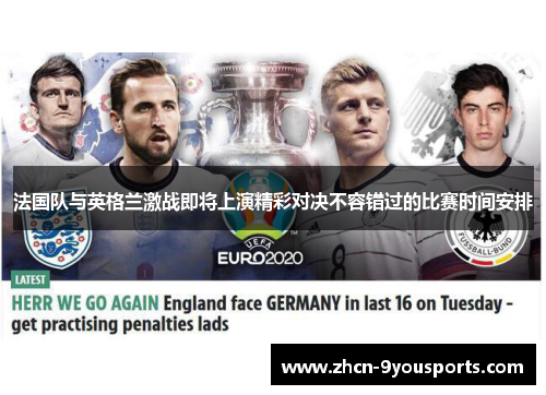 法国队与英格兰激战即将上演精彩对决不容错过的比赛时间安排 法国队与英格兰激战即将上演精彩对决不容错过的比赛时间安排